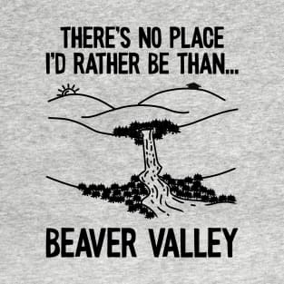 Beaver valley, There’s no place I’d rather be than beaver valley T-Shirt
